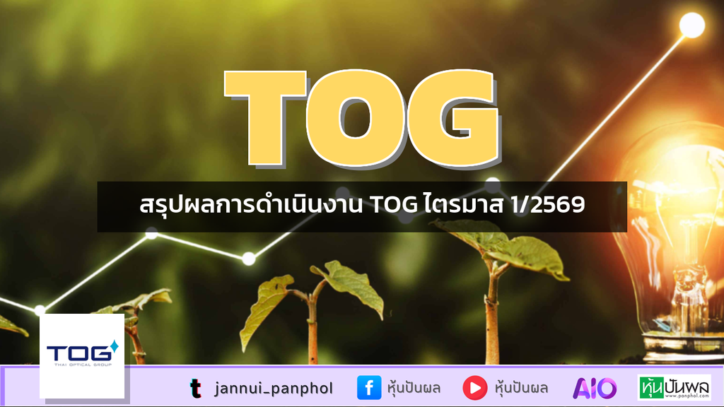 สรุปผลการดำเนินงาน TOG ไตรมาส 1/2569