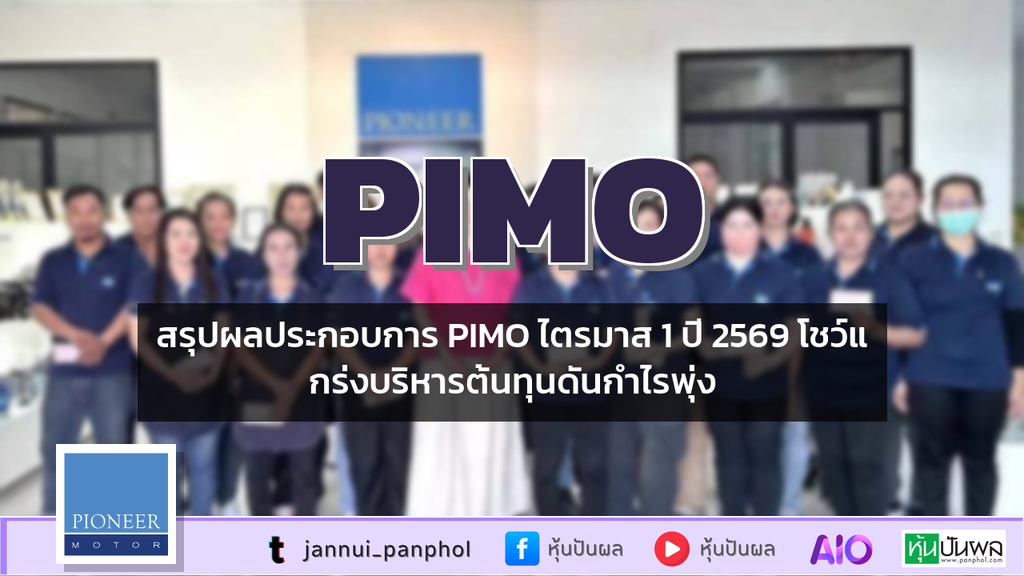 สรุปผลประกอบการ PIMO ไตรมาส 1 ปี 2569 โชว์แกร่งบริหารต้นทุนดันกำไรพุ่ง