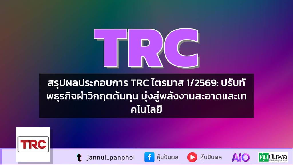 สรุปผลประกอบการ TRC ไตรมาส 1/2569: ปรับทัพธุรกิจฝ่าวิกฤตต้นทุน มุ่งสู่พลังงานสะอาดและเทคโนโลยี