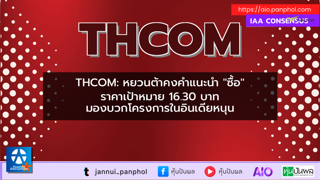 THCOM: หยวนต้าคงคำแนะนำ "ซื้อ" ราคาเป้าหมาย 16.30 บาท มองบวกโครงการในอินเดียหนุน