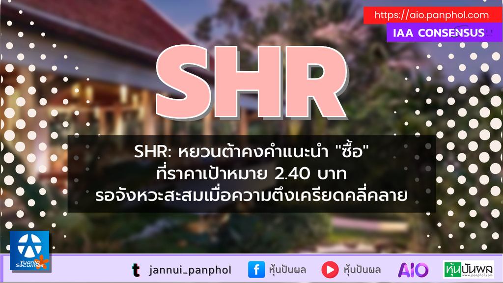 SHR: หยวนต้าคงคำแนะนำ "ซื้อ" ที่ราคาเป้าหมาย 2.40 บาท รอจังหวะสะสมเมื่อความตึงเครียดคลี่คลาย