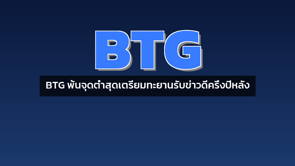 BTG พ้นจุดต่ำสุดเตรียมทะยานรับข่าวดีครึ่งปีหลัง