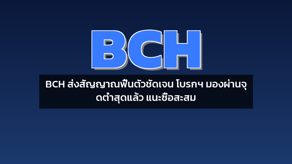 BCH ส่งสัญญาณฟื้นตัวชัดเจน โบรกฯ มองผ่านจุดต่ำสุดแล้ว แนะซื้อสะสม