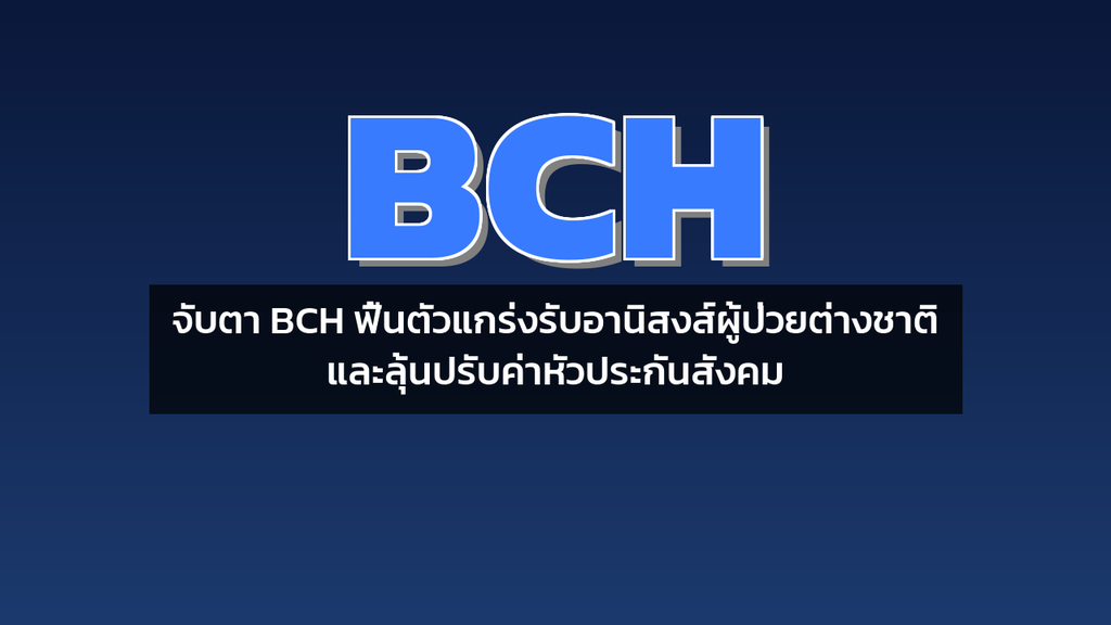 จับตา BCH ฟื้นตัวแกร่งรับอานิสงส์ผู้ป่วยต่างชาติและลุ้นปรับค่าหัวประกันสังคม