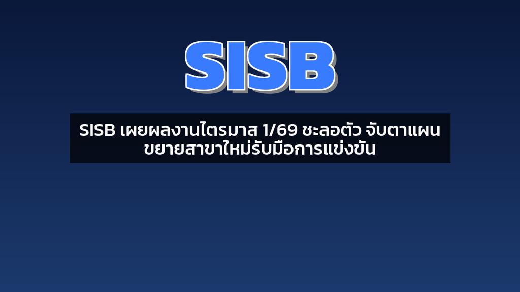 SISB เผยผลงานไตรมาส 1/69 ชะลอตัว จับตาแผนขยายสาขาใหม่รับมือการแข่งขัน