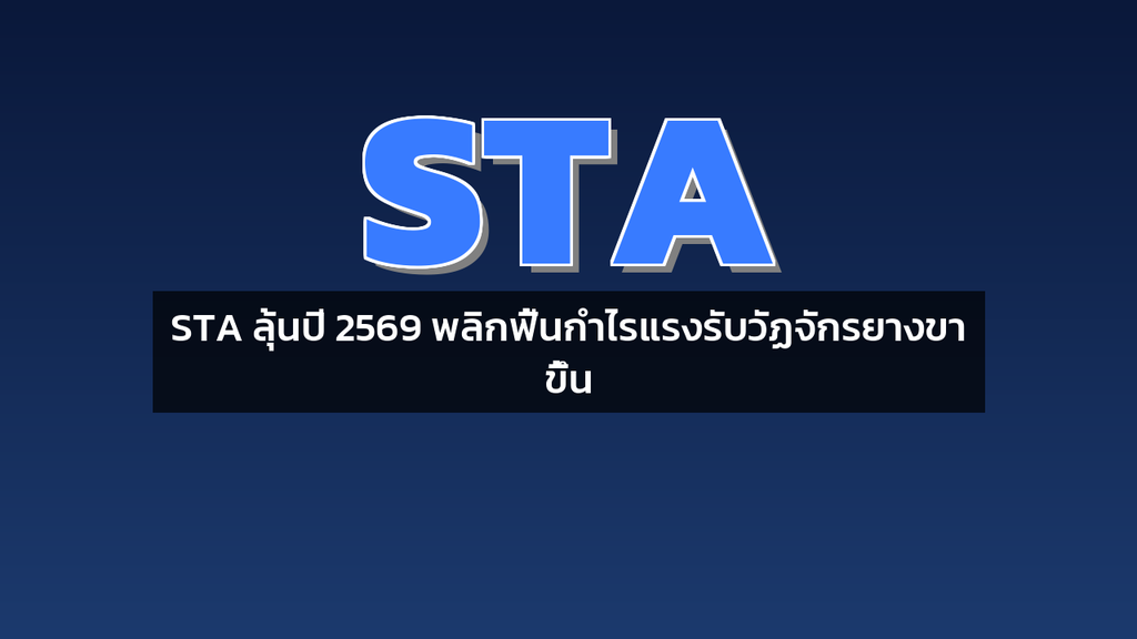 STA ลุ้นปี 2569 พลิกฟื้นกำไรแรงรับวัฏจักรยางขาขึ้น