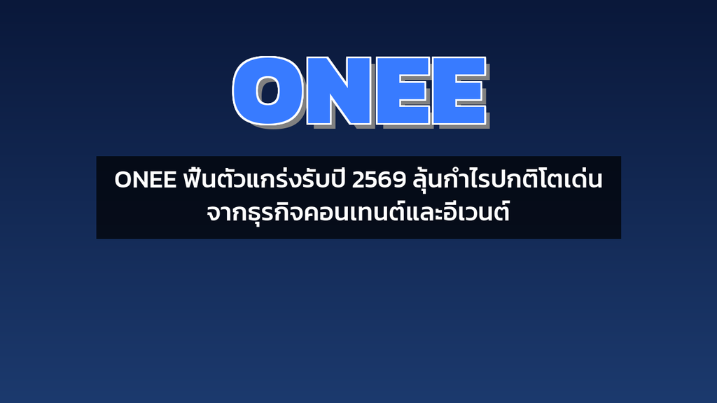 ONEE ฟื้นตัวแกร่งรับปี 2569 ลุ้นกำไรปกติโตเด่นจากธุรกิจคอนเทนต์และอีเวนต์