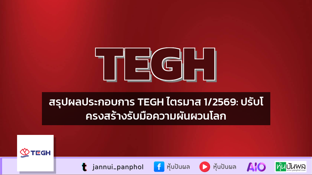 สรุปผลประกอบการ TEGH ไตรมาส 1/2569: ปรับโครงสร้างรับมือความผันผวนโลก