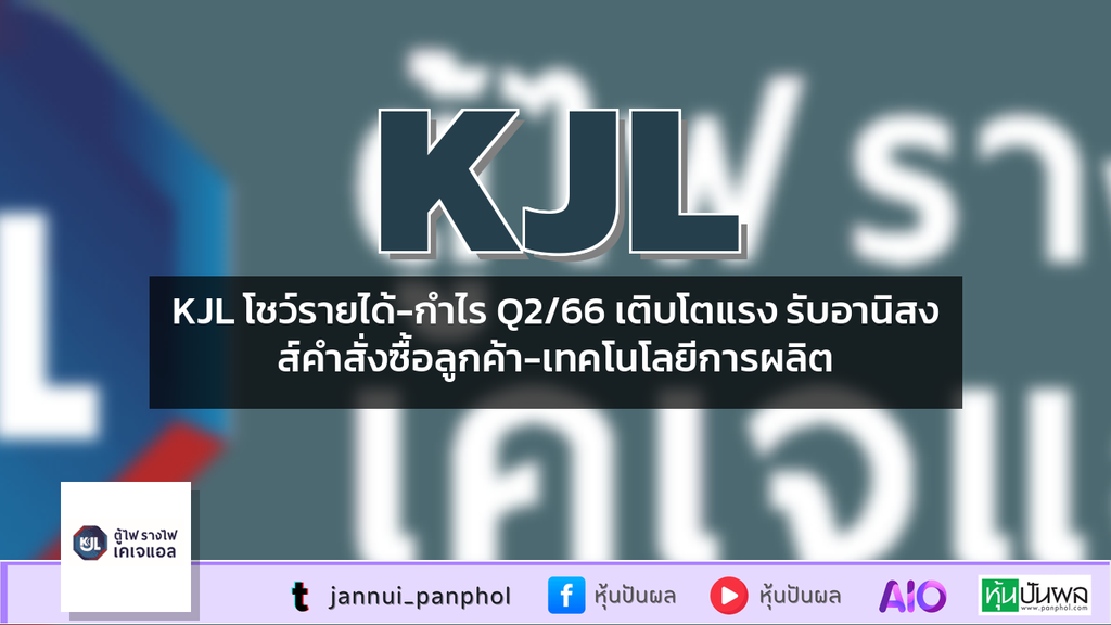 KJL โชว์รายได้-กำไร Q2/66 เติบโตแรง รับอานิสงส์คำสั่งซื้อลูกค้า-เทคโนโลยีการผลิต