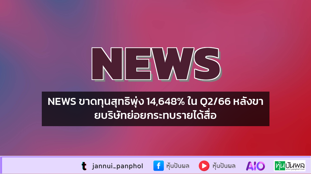 NEWS ขาดทุนสุทธิพุ่ง 14,648% ใน Q2/66 หลังขายบริษัทย่อยกระทบรายได้สื่อ