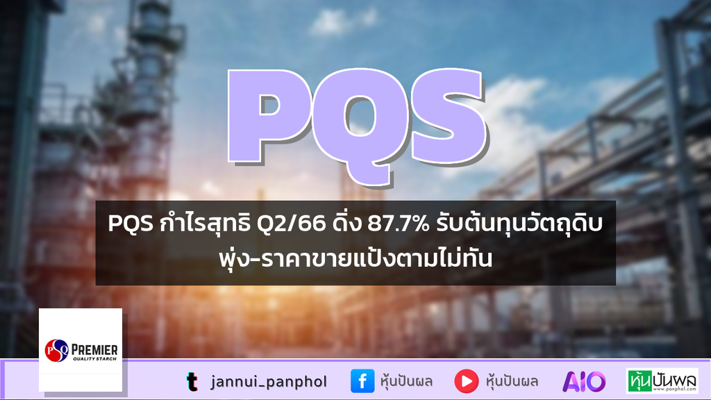 PQS กำไรสุทธิ Q2/66 ดิ่ง 87.7% รับต้นทุนวัตถุดิบพุ่ง-ราคาขายแป้งตามไม่ทัน