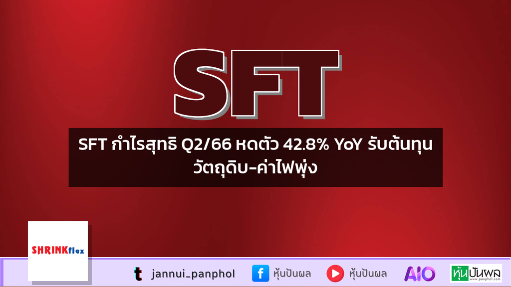SFT กำไรสุทธิ Q2/66 หดตัว 42.8% YoY รับต้นทุนวัตถุดิบ-ค่าไฟพุ่ง