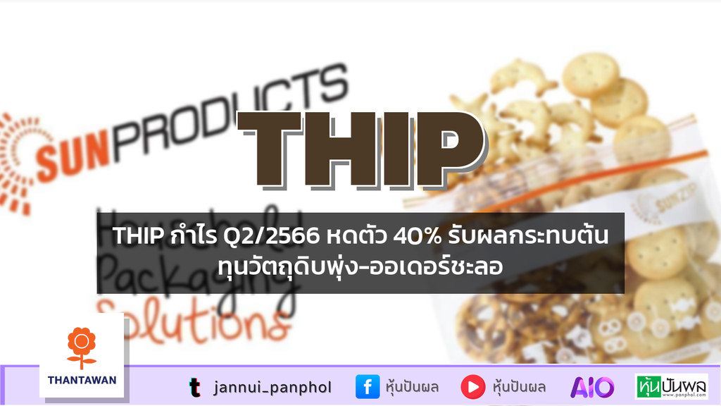 THIP กำไร Q2/2566 หดตัว 40% รับผลกระทบต้นทุนวัตถุดิบพุ่ง-ออเดอร์ชะลอ