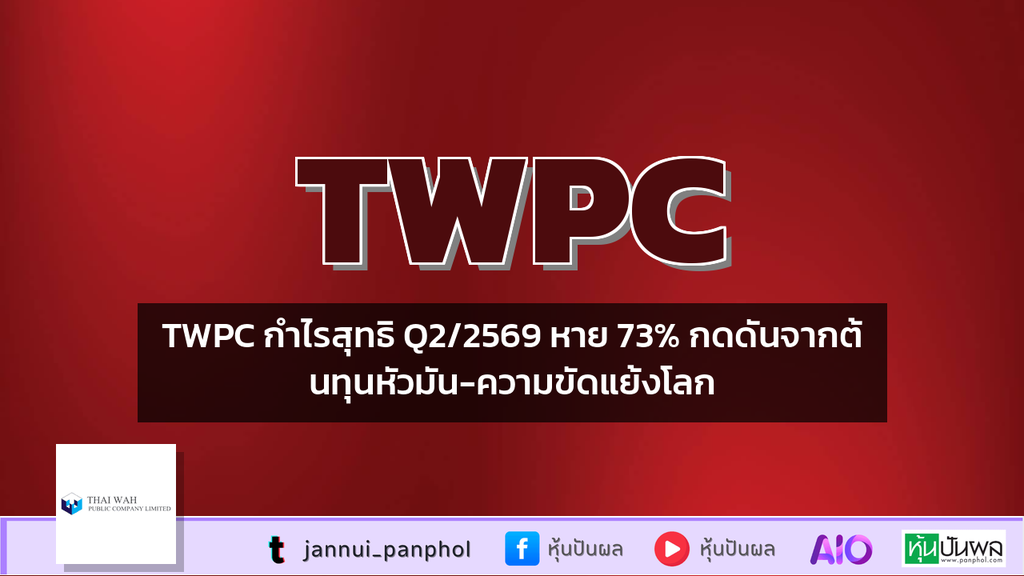 TWPC กำไรสุทธิ Q2/2569 หาย 73% กดดันจากต้นทุนหัวมัน-ความขัดแย้งโลก