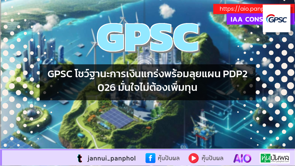 GPSC โชว์ฐานะการเงินแกร่งพร้อมลุยแผน PDP2026 มั่นใจไม่ต้องเพิ่มทุน
