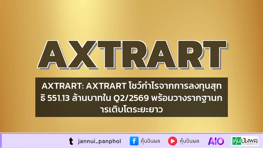 AXTRART: AXTRART โชว์กำไรจากการลงทุนสุทธิ 551.13 ล้านบาทใน Q2/2569 พร้อมวางรากฐานการเติบโตระยะยาว