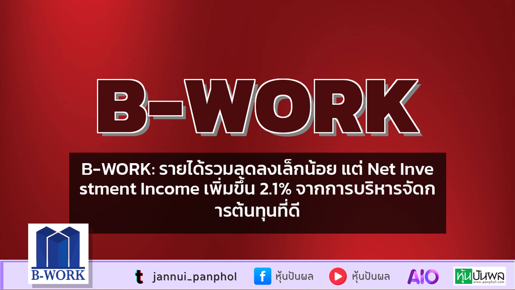 B-WORK: รายได้รวมลดลงเล็กน้อย แต่ Net Investment Income เพิ่มขึ้น 2.1% จากการบริหารจัดการต้นทุนที่ดี