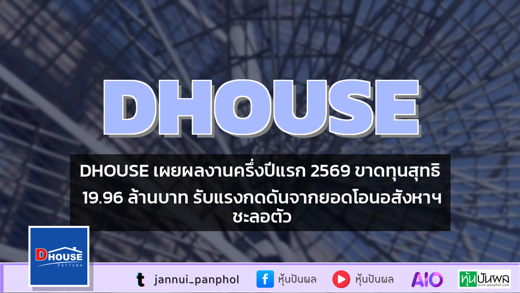DHOUSE เผยผลงานครึ่งปีแรก 2569 ขาดทุนสุทธิ 19.96 ล้านบาท รับแรงกดดันจากยอดโอนอสังหาฯ ชะลอตัว