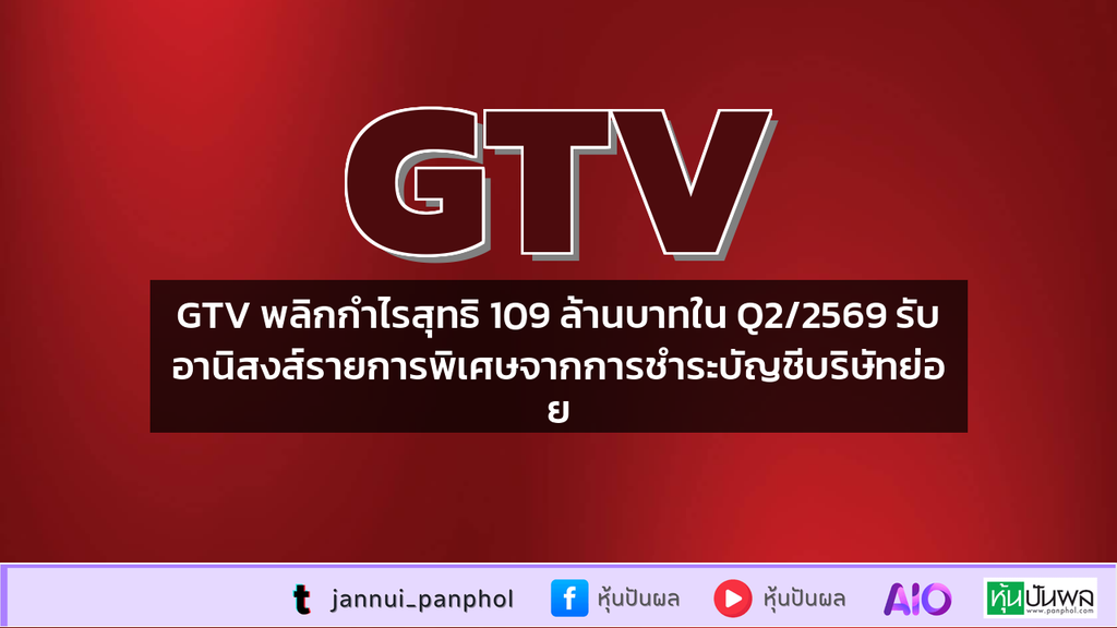 GTV พลิกกำไรสุทธิ 109 ล้านบาทใน Q2/2569 รับอานิสงส์รายการพิเศษจากการชำระบัญชีบริษัทย่อย