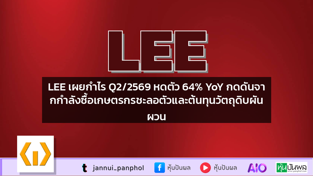 LEE เผยกำไร Q2/2569 หดตัว 64% YoY กดดันจากกำลังซื้อเกษตรกรชะลอตัวและต้นทุนวัตถุดิบผันผวน