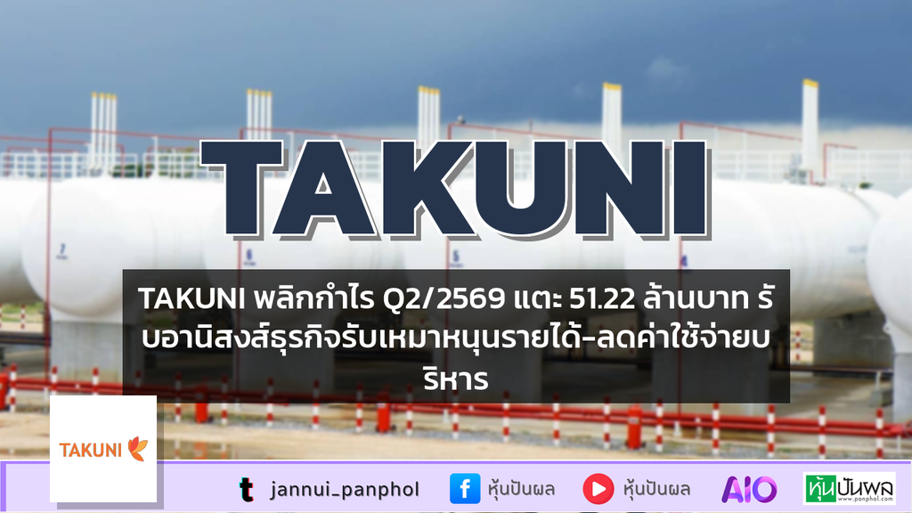TAKUNI พลิกกำไร Q2/2569 แตะ 51.22 ล้านบาท รับอานิสงส์ธุรกิจรับเหมาหนุนรายได้-ลดค่าใช้จ่ายบริหาร