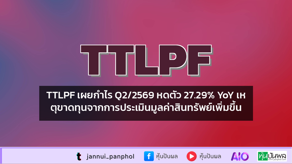 TTLPF เผยกำไร Q2/2569 หดตัว 27.29% YoY เหตุขาดทุนจากการประเมินมูลค่าสินทรัพย์เพิ่มขึ้น
