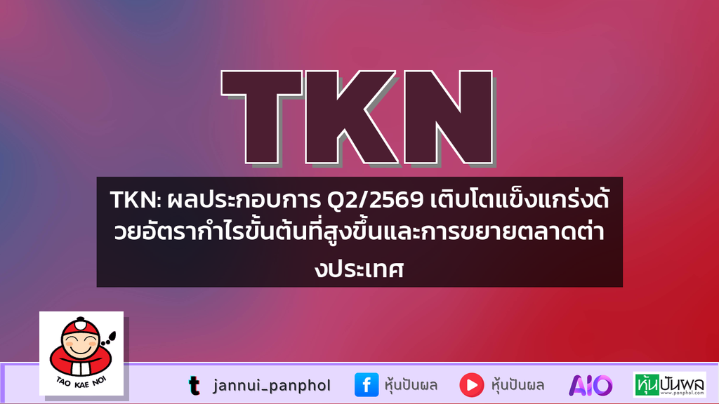 TKN: ผลประกอบการ Q2/2569 เติบโตแข็งแกร่งด้วยอัตรากำไรขั้นต้นที่สูงขึ้นและการขยายตลาดต่างประเทศ