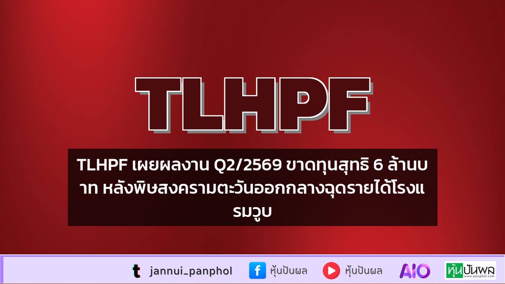 TLHPF เผยผลงาน Q2/2569 ขาดทุนสุทธิ 6 ล้านบาท หลังพิษสงครามตะวันออกกลางฉุดรายได้โรงแรมวูบ