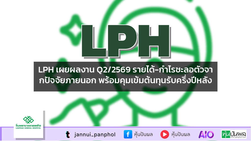 LPH เผยผลงาน Q2/2569 รายได้-กำไรชะลอตัวจากปัจจัยภายนอก พร้อมคุมเข้มต้นทุนรับครึ่งปีหลัง