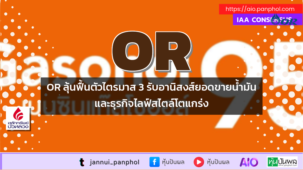 OR ลุ้นฟื้นตัวไตรมาส 3 รับอานิสงส์ยอดขายน้ำมันและธุรกิจไลฟ์สไตล์โตแกร่ง