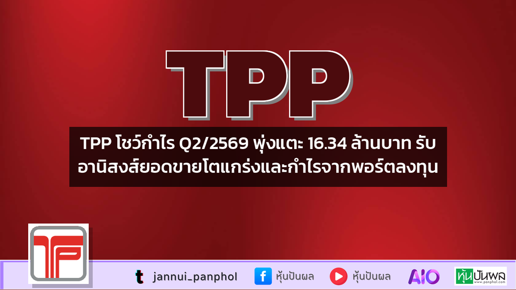 TPP โชว์กำไร Q2/2569 พุ่งแตะ 16.34 ล้านบาท รับอานิสงส์ยอดขายโตแกร่งและกำไรจากพอร์ตลงทุน