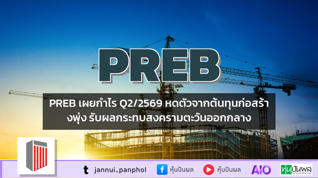 PREB เผยกำไร Q2/2569 หดตัวจากต้นทุนก่อสร้างพุ่ง รับผลกระทบสงครามตะวันออกกลาง