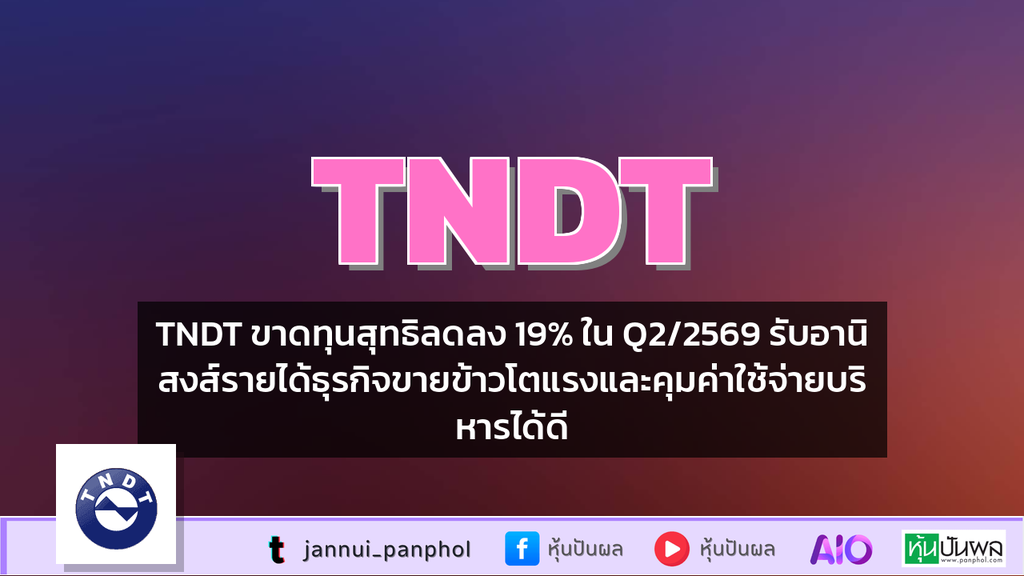 TNDT ขาดทุนสุทธิลดลง 19% ใน Q2/2569 รับอานิสงส์รายได้ธุรกิจขายข้าวโตแรงและคุมค่าใช้จ่ายบริหารได้ดี