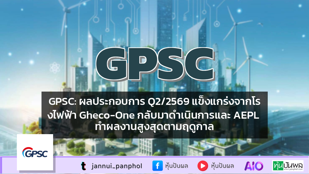 GPSC: ผลประกอบการ Q2/2569 แข็งแกร่งจากโรงไฟฟ้า Gheco-One กลับมาดำเนินการและ AEPL ทำผลงานสูงสุดตามฤดูกาล
