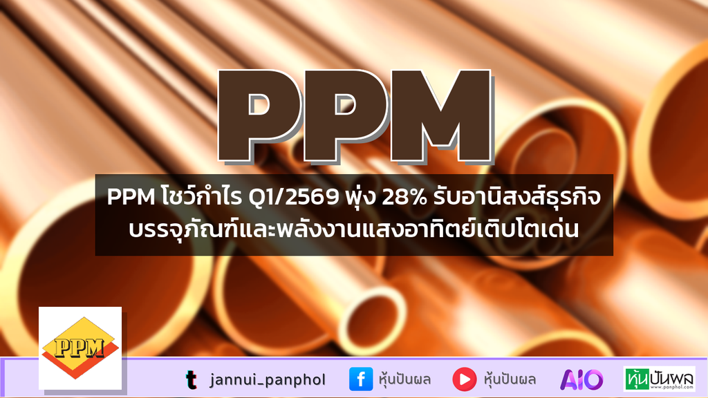 PPM โชว์กำไร Q1/2569 พุ่ง 28% รับอานิสงส์ธุรกิจบรรจุภัณฑ์และพลังงานแสงอาทิตย์เติบโตเด่น