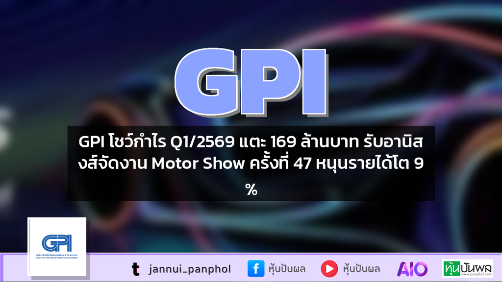 GPI โชว์กำไร Q1/2569 แตะ 169 ล้านบาท รับอานิสงส์จัดงาน Motor Show ครั้งที่ 47 หนุนรายได้โต 9%