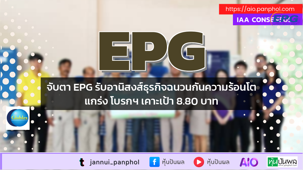 จับตา EPG รับอานิสงส์ธุรกิจฉนวนกันความร้อนโตแกร่ง โบรกฯ เคาะเป้า 8.80 บาท