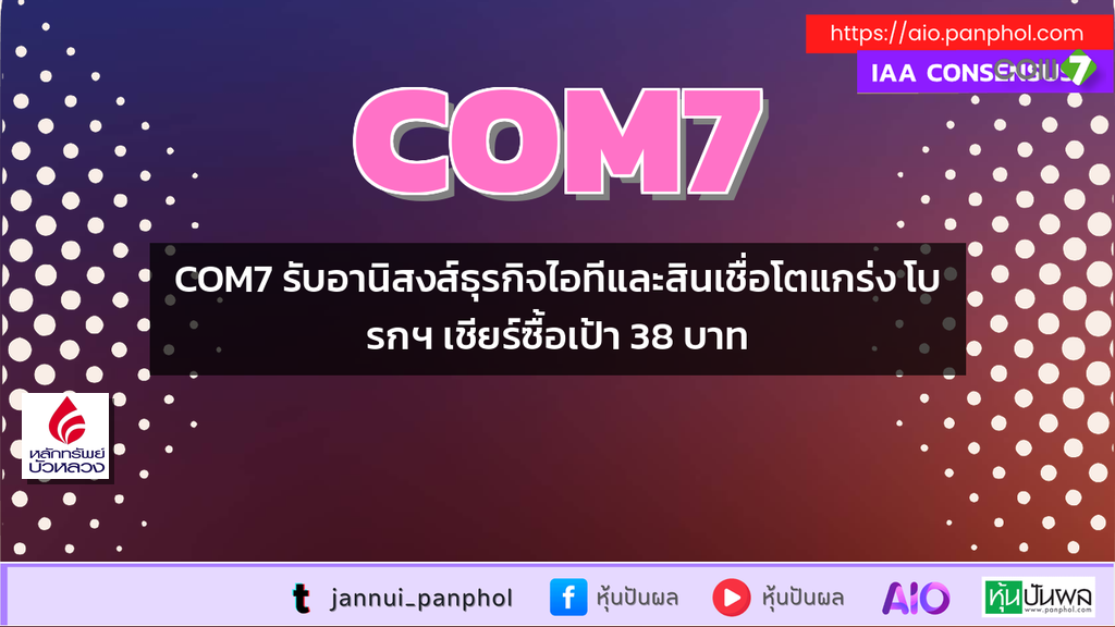 COM7 รับอานิสงส์ธุรกิจไอทีและสินเชื่อโตแกร่ง โบรกฯ เชียร์ซื้อเป้า 38 บาท